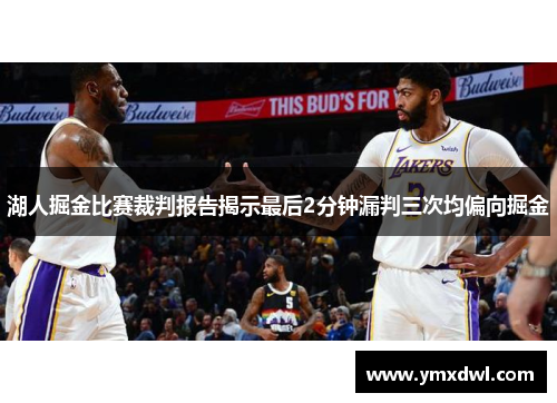 湖人掘金比赛裁判报告揭示最后2分钟漏判三次均偏向掘金